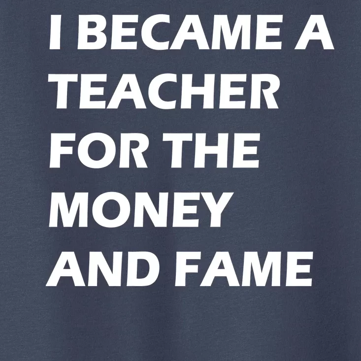 I Became A Teacher For The Money And Fame Toddler T-Shirt