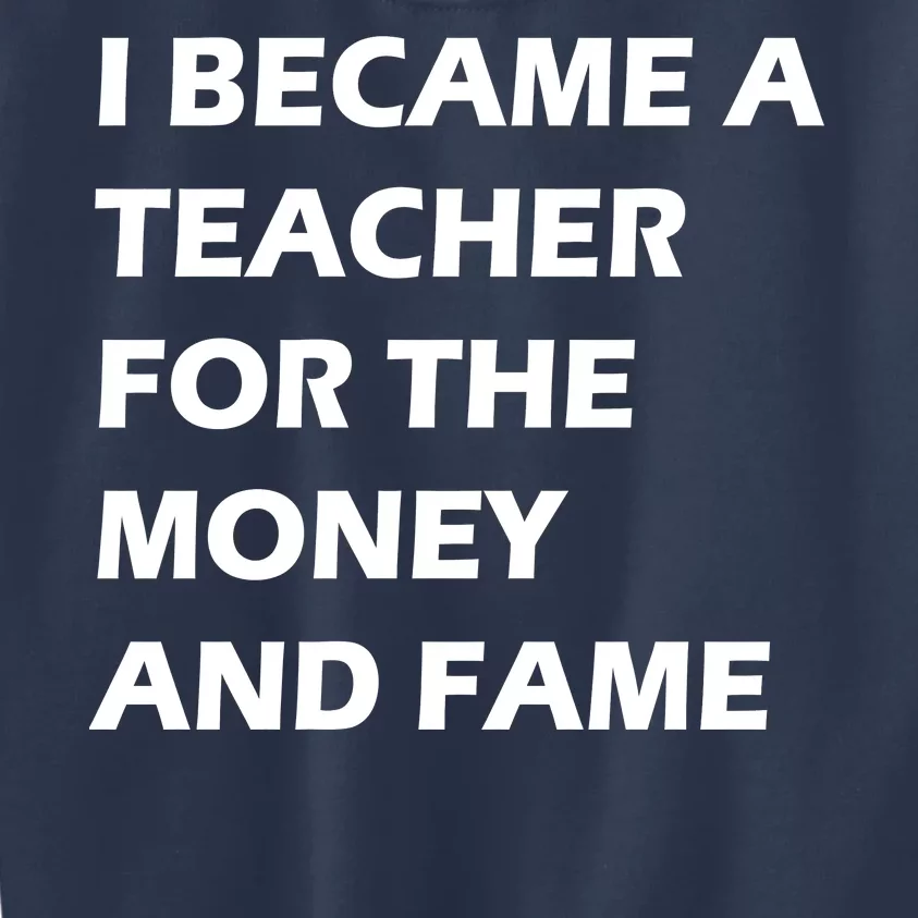 I Became A Teacher For The Money And Fame Kids Sweatshirt