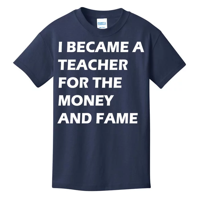 I Became A Teacher For The Money And Fame Kids T-Shirt