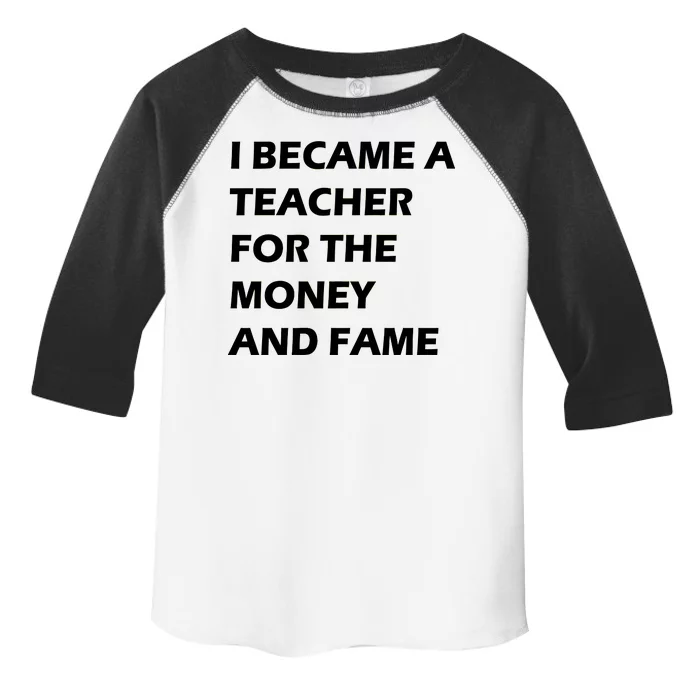 I Became A Teacher For The Money And Fame Toddler Fine Jersey T-Shirt