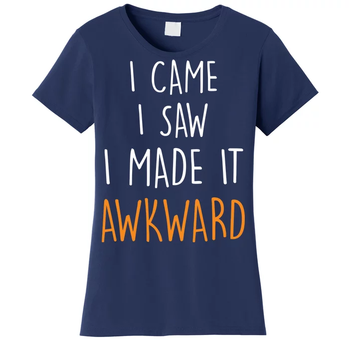 I Cam I Saw I Made It Awkward Women's T-Shirt