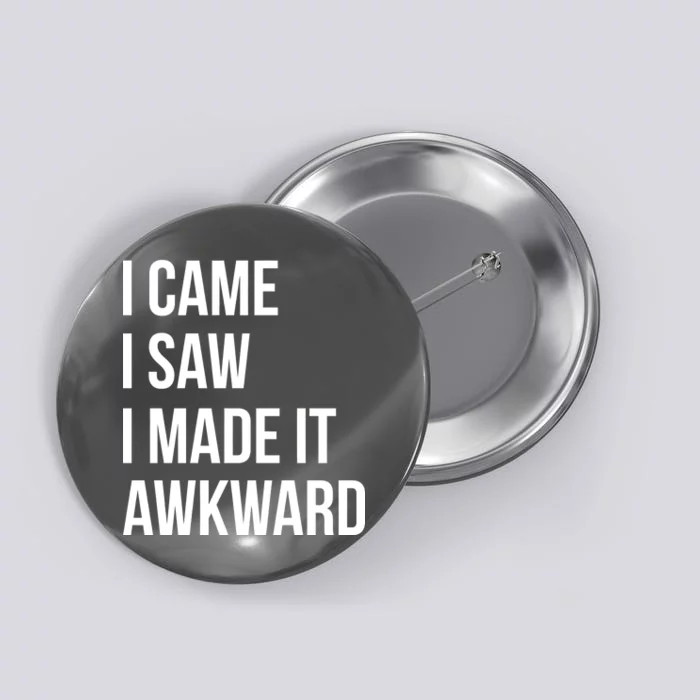 I Came I Saw I Made It Awkward Funny Button