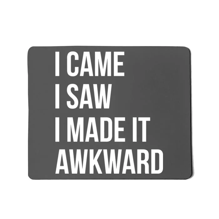 I Came I Saw I Made It Awkward Funny Mousepad