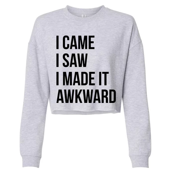 I Came I Saw I Made It Awkward Funny Cropped Pullover Crew