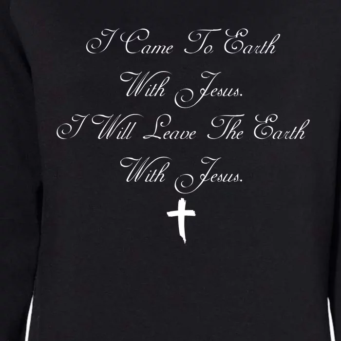 I Came To Earth With Jesus I Will Leave Earth With Jesus Womens California Wash Sweatshirt