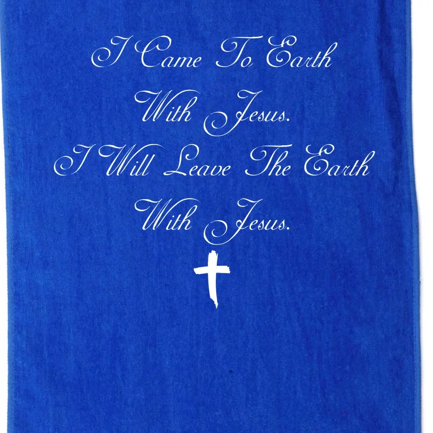 I Came To Earth With Jesus I Will Leave Earth With Jesus Platinum Collection Golf Towel