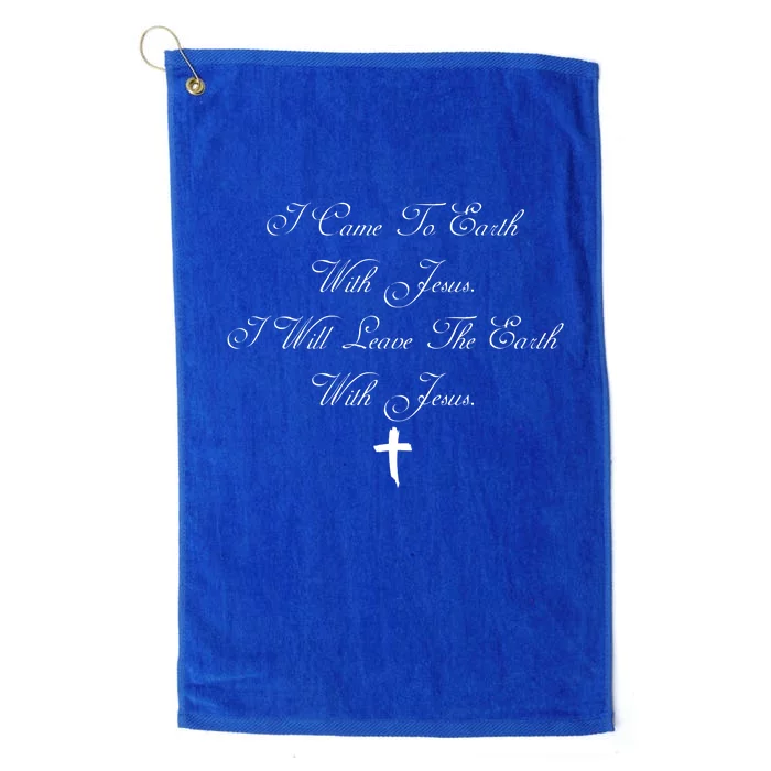 I Came To Earth With Jesus I Will Leave Earth With Jesus Platinum Collection Golf Towel