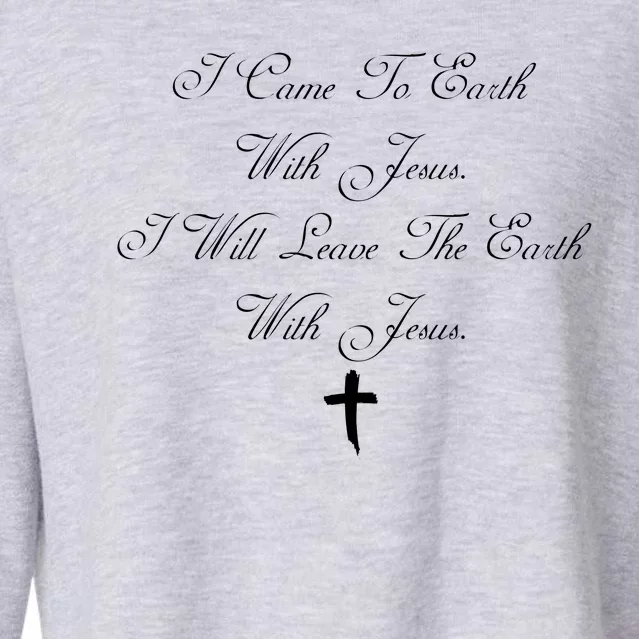 I Came To Earth With Jesus I Will Leave Earth With Jesus Cropped Pullover Crew