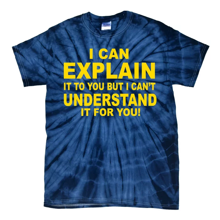 I Can Explain It But I can't Understand It For You Tie-Dye T-Shirt