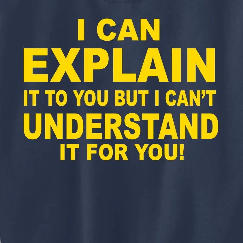 I Can Explain It But I can't Understand It For You Kids Sweatshirt