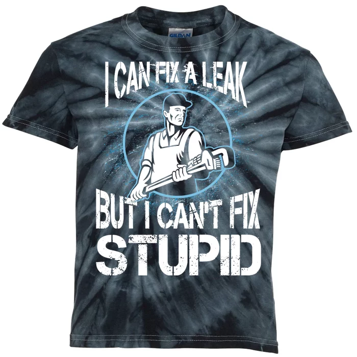 I Can Fix A Leak But Can't Fix Stupid Kids Tie-Dye T-Shirt