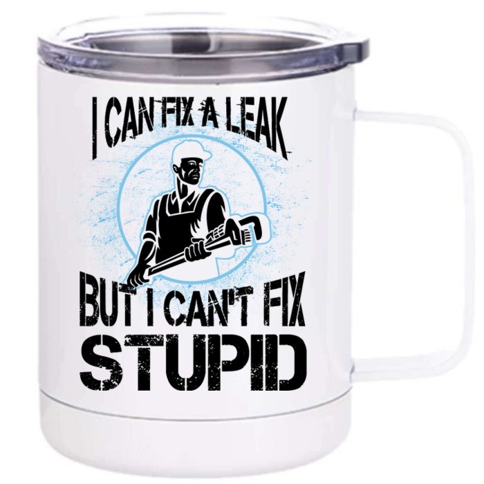 I Can Fix A Leak But Can't Fix Stupid Front & Back 12oz Stainless Steel Tumbler Cup