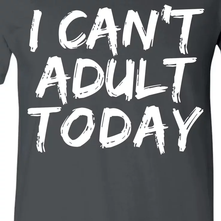 I Can't Adult Today V-Neck T-Shirt