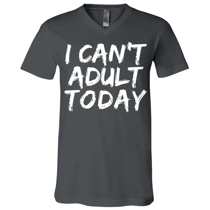 I Can't Adult Today V-Neck T-Shirt