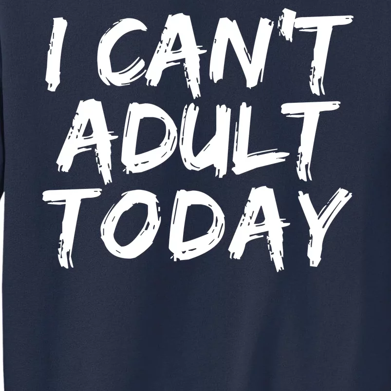 I Can't Adult Today Sweatshirt