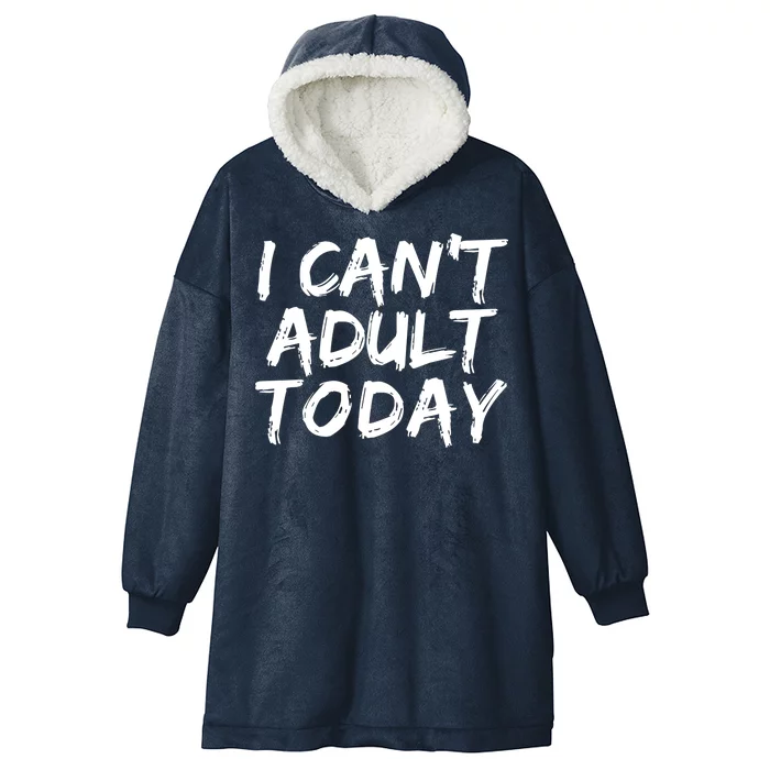 I Can't Adult Today Hooded Wearable Blanket