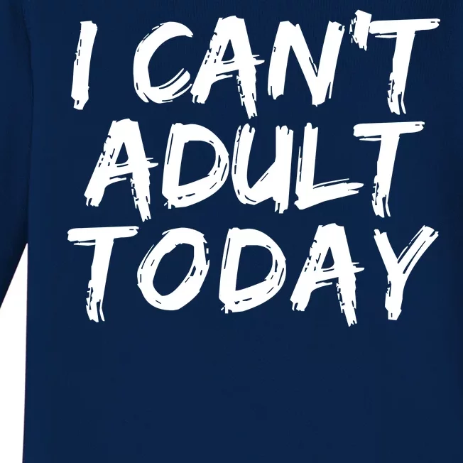 I Can't Adult Today Baby Long Sleeve Bodysuit