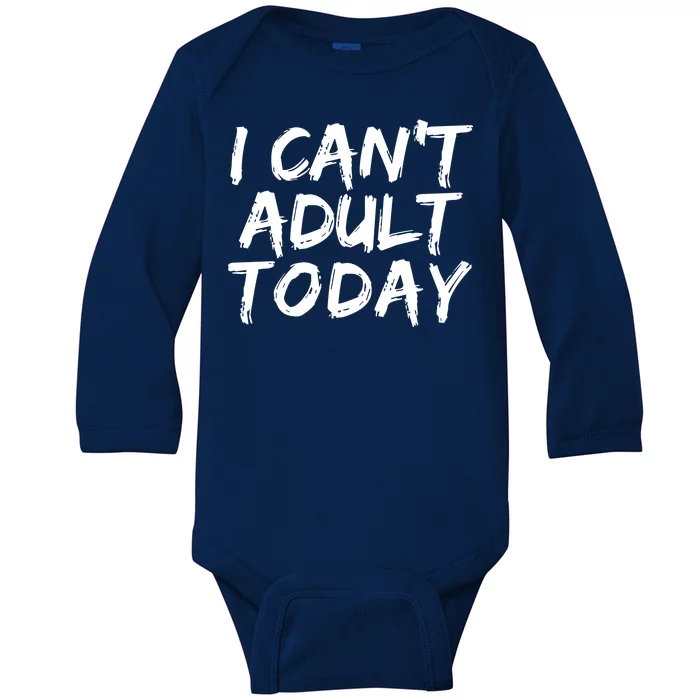 I Can't Adult Today Baby Long Sleeve Bodysuit