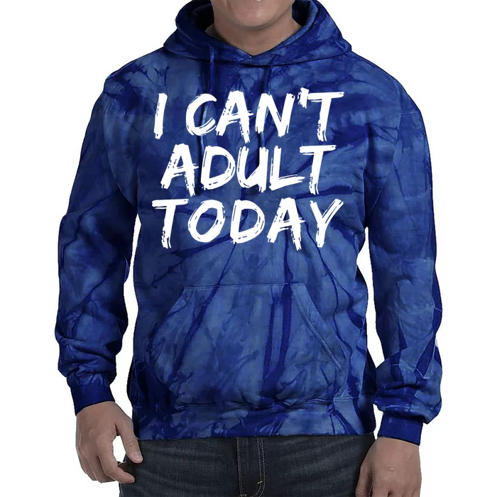 I Can't Adult Today Tie Dye Hoodie