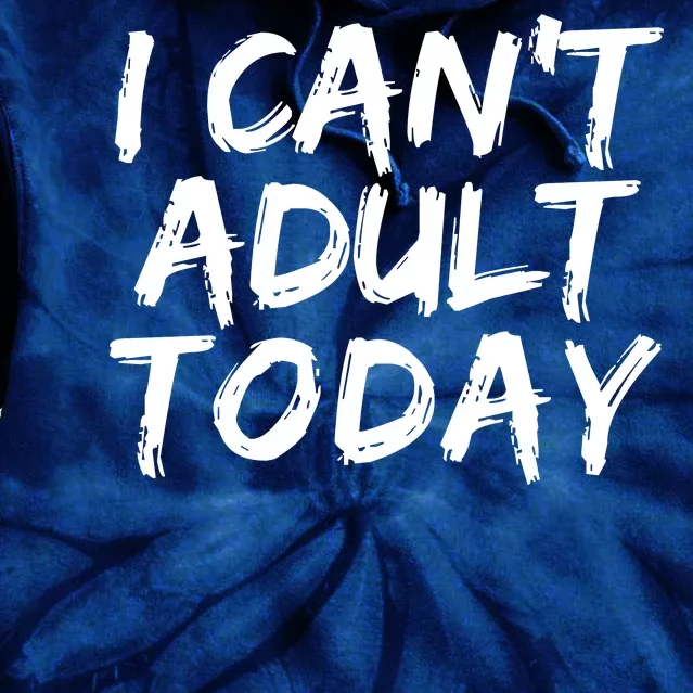 I Can't Adult Today Tie Dye Hoodie