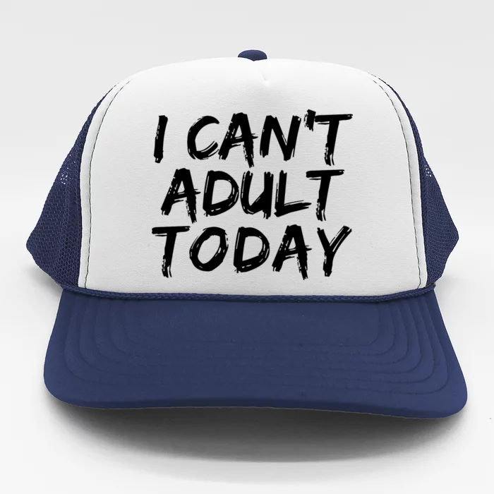 I Can't Adult Today Trucker Hat