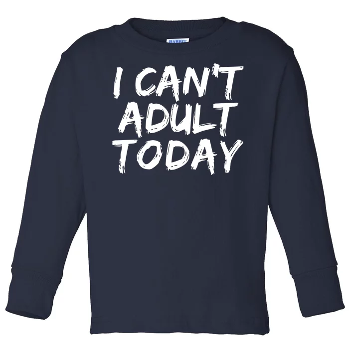 I Can't Adult Today Toddler Long Sleeve Shirt