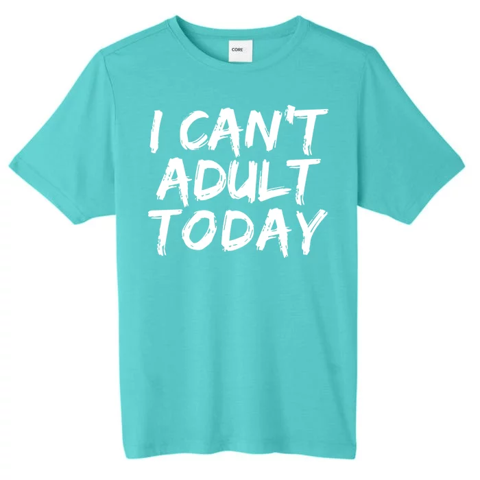 I Can't Adult Today ChromaSoft Performance T-Shirt