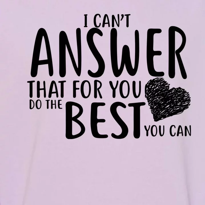 I Can't Answer That For You Do The Best You Can Garment-Dyed Sweatshirt