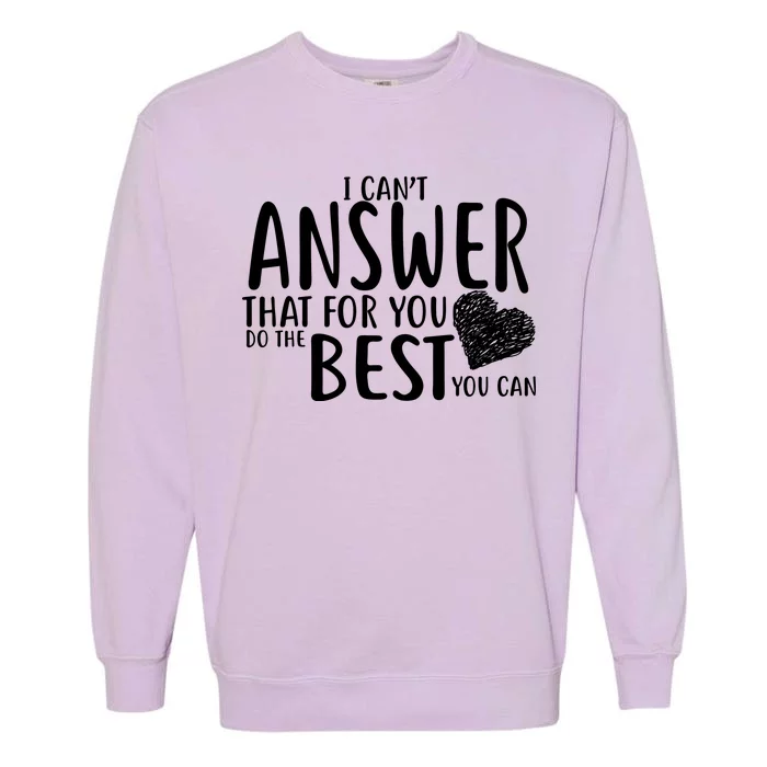 I Can't Answer That For You Do The Best You Can Garment-Dyed Sweatshirt