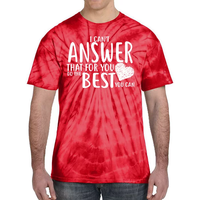 I Can't Answer That For You Do The Best You Can Tie-Dye T-Shirt