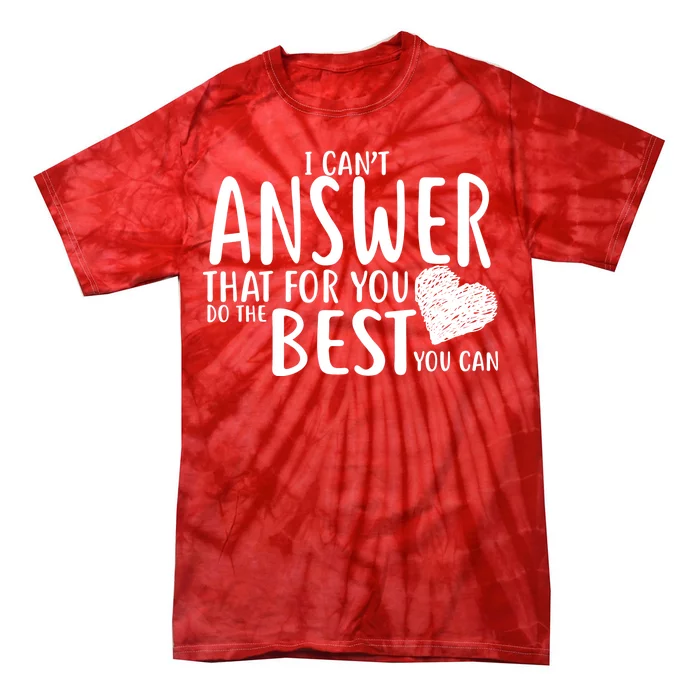 I Can't Answer That For You Do The Best You Can Tie-Dye T-Shirt