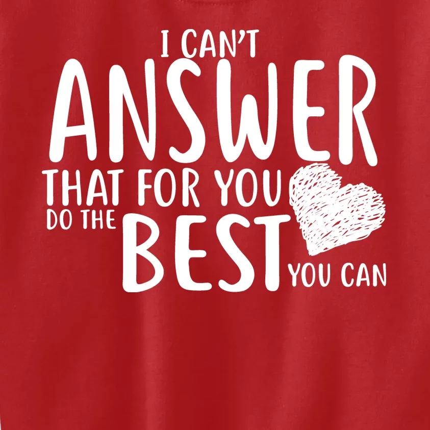 I Can't Answer That For You Do The Best You Can Kids Sweatshirt