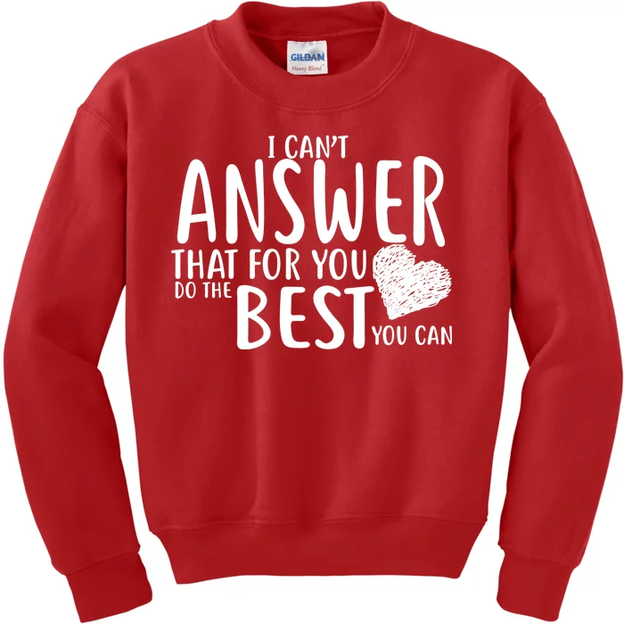 I Can't Answer That For You Do The Best You Can Kids Sweatshirt