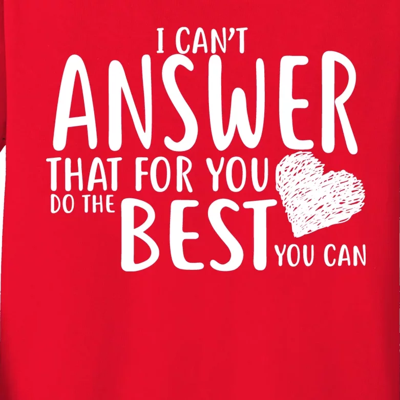 I Can't Answer That For You Do The Best You Can Kids Long Sleeve Shirt