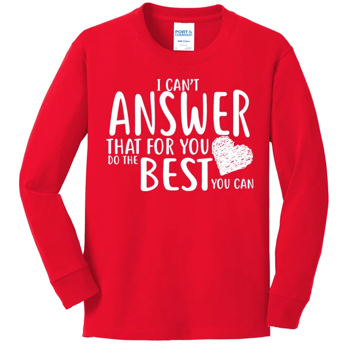 I Can't Answer That For You Do The Best You Can Kids Long Sleeve Shirt