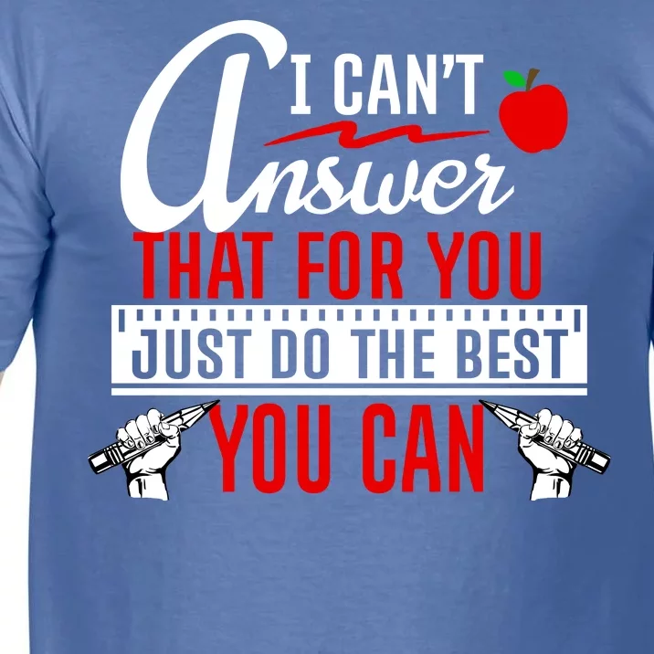 I Cant Answer That Just Do The Best You Can Comfort Colors T-Shirt