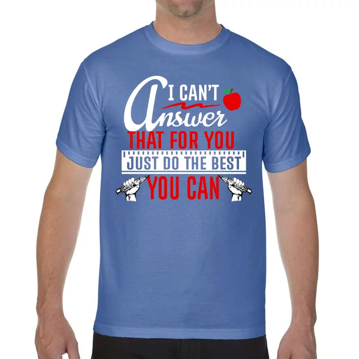 I Cant Answer That Just Do The Best You Can Comfort Colors T-Shirt