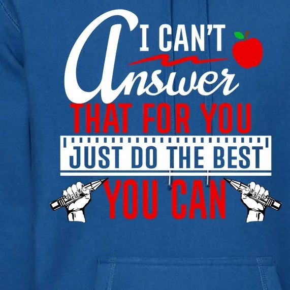 I Cant Answer That Just Do The Best You Can Premium Hoodie