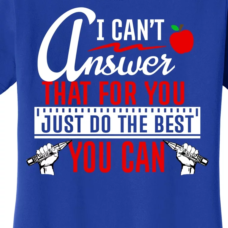 I Cant Answer That Just Do The Best You Can Women's T-Shirt