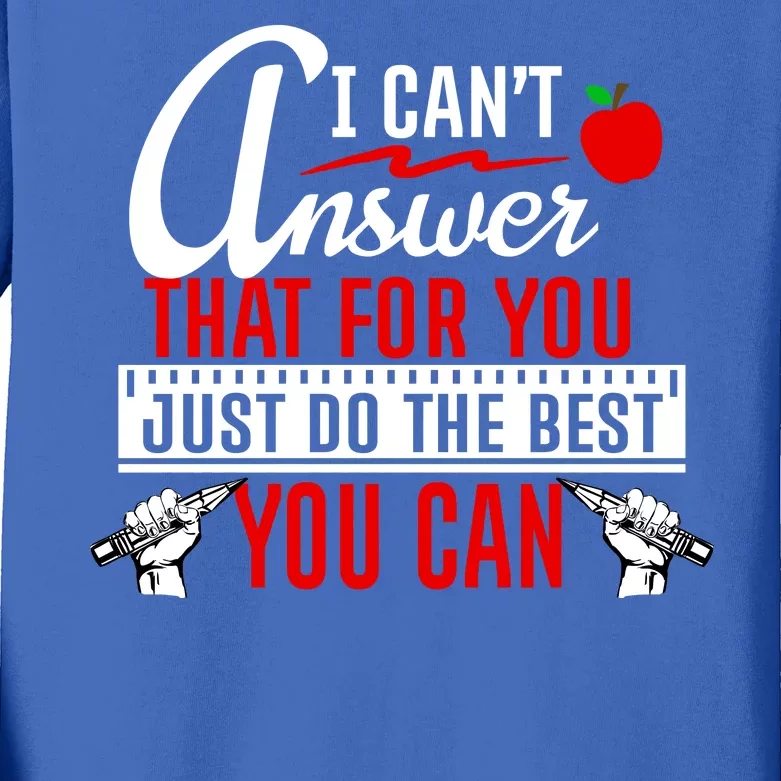 I Cant Answer That Just Do The Best You Can Kids Long Sleeve Shirt