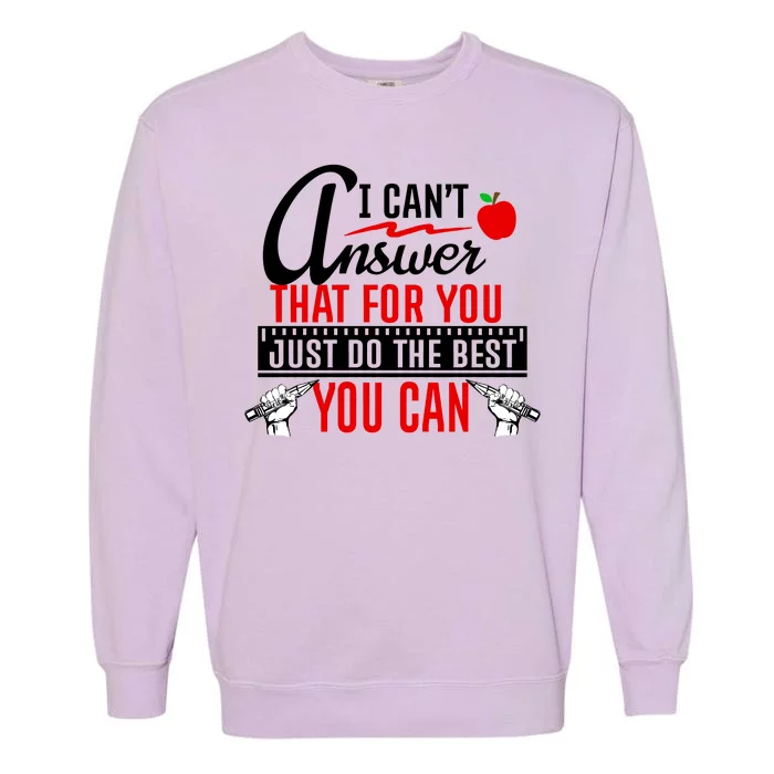 I Cant Answer That Just Do The Best You Can Garment-Dyed Sweatshirt