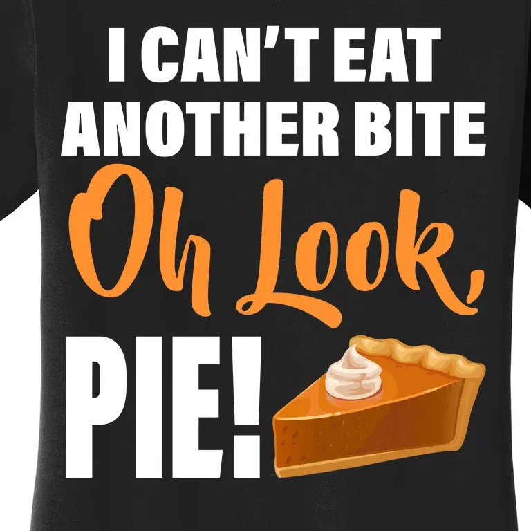 I Can't Eat Another Bite Oh Look PIE! Women's T-Shirt