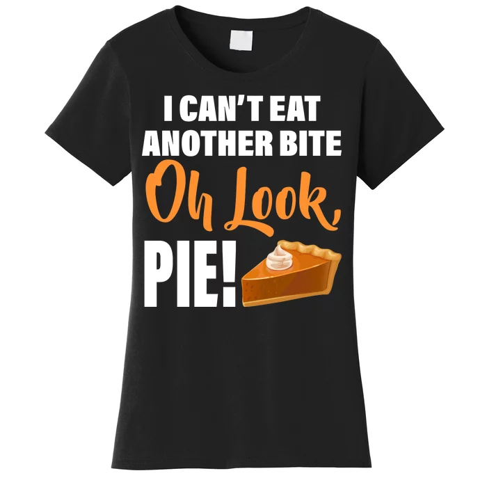 I Can't Eat Another Bite Oh Look PIE! Women's T-Shirt