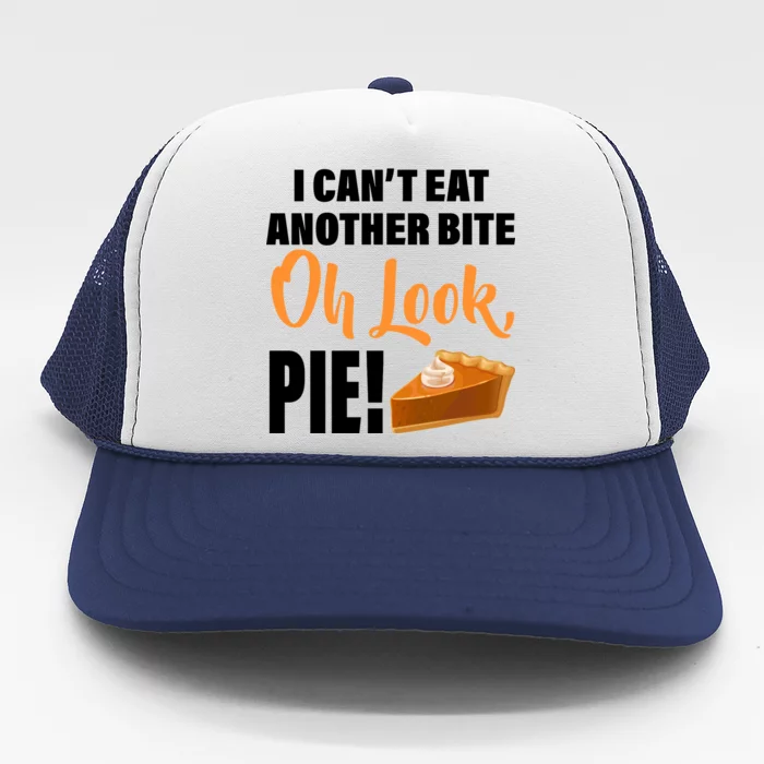 I Can't Eat Another Bite Oh Look PIE! Trucker Hat