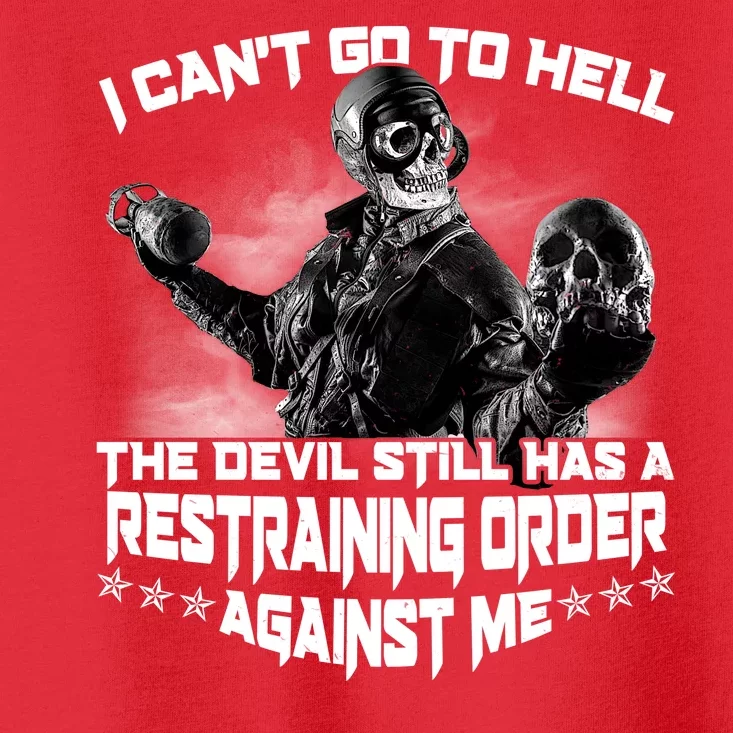 I Can't Go To Hell The Devil Has A Restraining Order Against Me Toddler T-Shirt