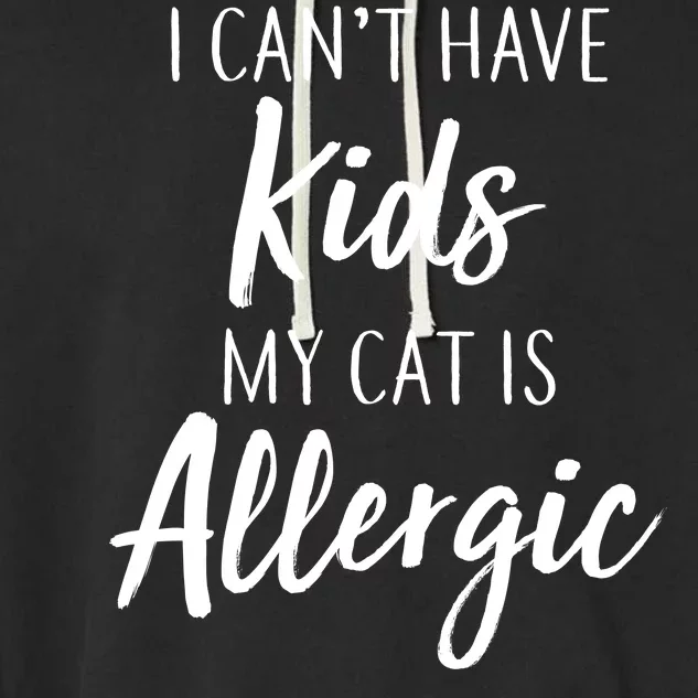 I Can't Have Kids My Cat Is Allergic Garment-Dyed Fleece Hoodie