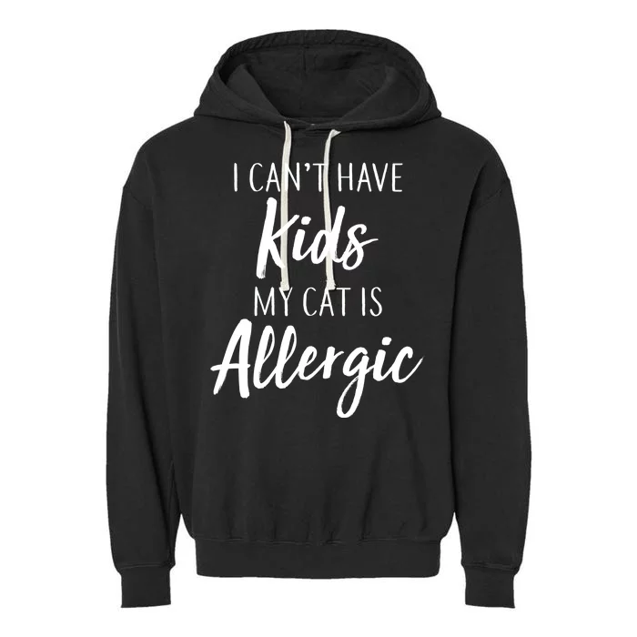 I Can't Have Kids My Cat Is Allergic Garment-Dyed Fleece Hoodie