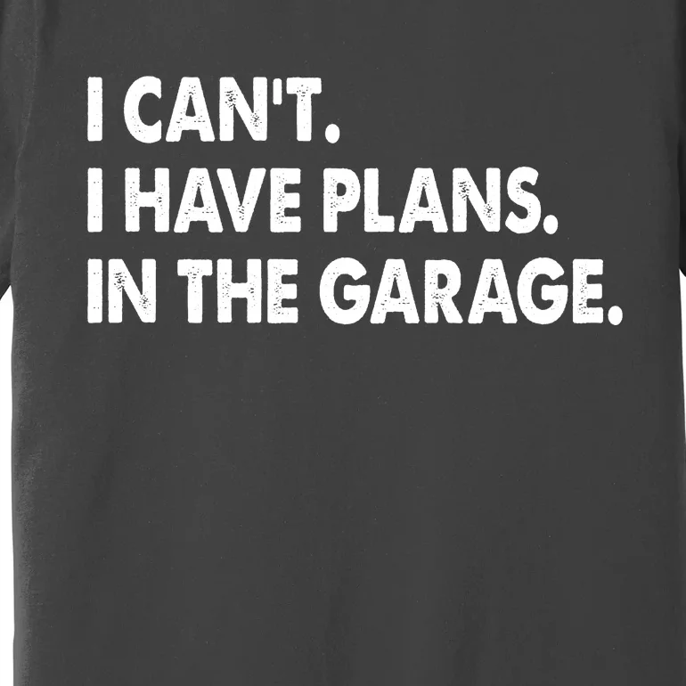 I Can't Have Plans In the Garage Premium T-Shirt