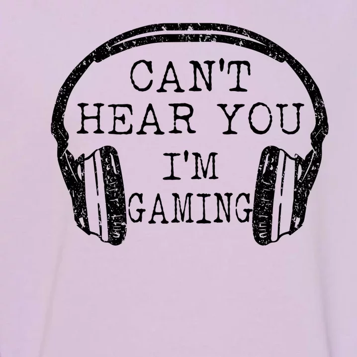 I Can't Hear You I'm Gaming Headphones Gamer Garment-Dyed Sweatshirt