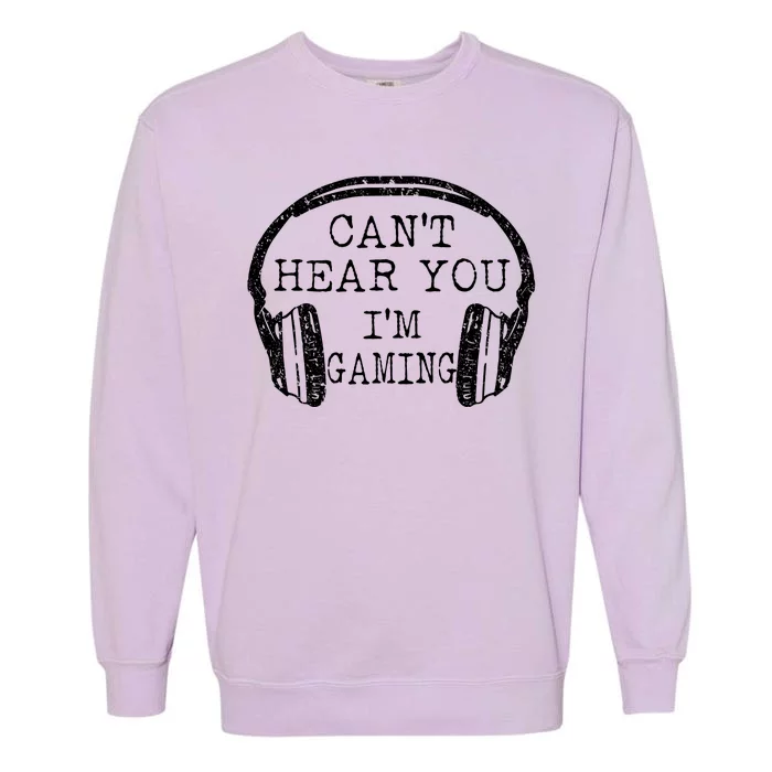 I Can't Hear You I'm Gaming Headphones Gamer Garment-Dyed Sweatshirt